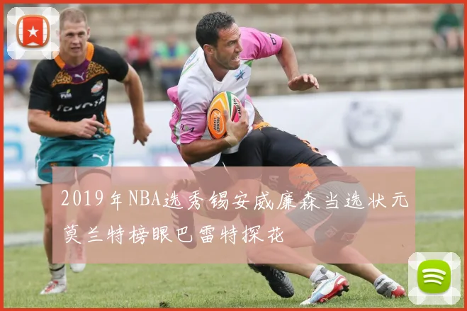 2019年NBA选秀锡安威廉森当选状元莫兰特榜眼巴雷特探花